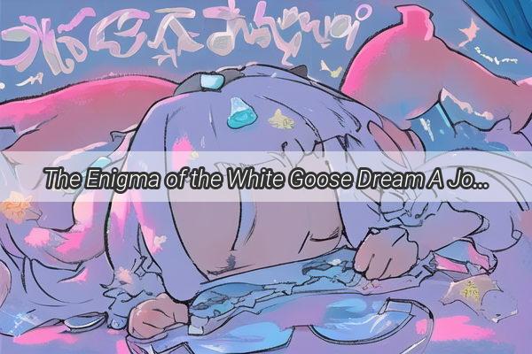 The Enigma of the White Goose Dream A Journey into the Symbolism and Significance of Carrying a Giant Fowl in Your Sleep